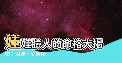 娃娃臉命格|【娃娃臉命格】娃娃臉人的命格大揭密：財運、愛情fortune盡覽！。